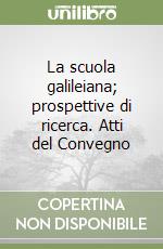 La scuola galileiana; prospettive di ricerca. Atti del Convegno libro