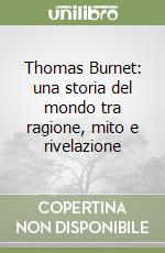 Thomas Burnet: una storia del mondo tra ragione, mito e rivelazione libro