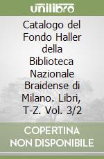 Catalogo del Fondo Haller della Biblioteca Nazionale Braidense di Milano. Libri, T-Z. Vol. 3/2 libro