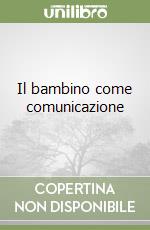 Il bambino come comunicazione