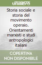 Storia sociale e storia del movimento operaio. Orientamenti marxisti e studi antropologici italiani libro