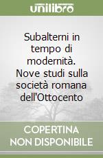 Subalterni in tempo di modernità. Nove studi sulla società romana dell'Ottocento