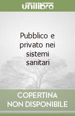 Pubblico e privato nei sistemi sanitari libro