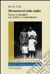 Riconoscersi sulla soglia. Pensare la vulnerabilità per costruire la relazione educativa libro