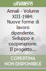 Annali - Volume XIII-1984: Nuove forme di lavoro dipendente. Sviluppo e cooperazione. Il progetto sindacale di Pastore