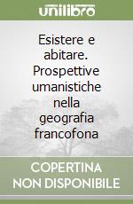 Esistere e abitare. Prospettive umanistiche nella geografia francofona libro