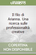 Il filo di Arianna. Una ricerca sulle professionalità creative libro