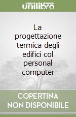 La progettazione termica degli edifici col personal computer libro