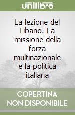 La lezione del Libano. La missione della forza multinazionale e la politica italiana