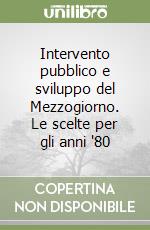 Intervento pubblico e sviluppo del Mezzogiorno. Le scelte per gli anni '80 libro
