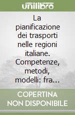 La pianificazione dei trasporti nelle regioni italiane. Competenze, metodi, modelli: fra teoria e prassi