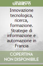 Innovazione tecnologica, ricerca, formazione. Strategie di informazione e automazione in Francia libro