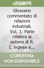 Glossario commentato di relazioni industriali. Vol. 1: Parte relativa ai sistemi di R. I. inglese e statunitense