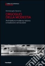 Orgoglio della modestia. Architettura moderna italiana e tradizione vernacolare libro