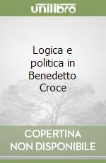 Logica e politica in Benedetto Croce libro