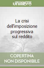 La crisi dell'imposizione progressiva sul reddito libro