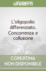 L'oligopolio differenziato. Concorrenza e collusione libro