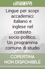 Lingue per scopi accademici: italiano e inglese nel contesto socio-politico. Un programma comune di studio libro