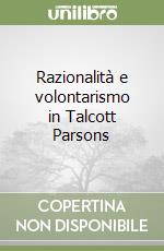 Razionalità e volontarismo in Talcott Parsons