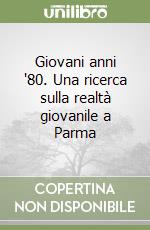 Giovani anni '80. Una ricerca sulla realtà giovanile a Parma libro