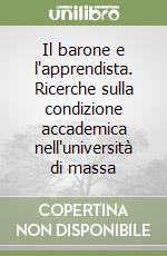 Il barone e l'apprendista. Ricerche sulla condizione accademica nell'università di massa libro