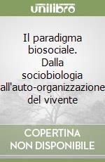 Il paradigma biosociale. Dalla sociobiologia all'auto-organizzazione del vivente libro