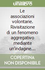 Le associazioni volontarie. Rivisitazione di un fenomeno aggregativo mediante un'indagine sociologica in provincia di Gorizia libro