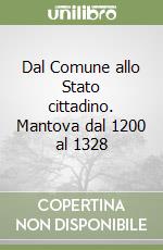 Dal Comune allo Stato cittadino. Mantova dal 1200 al 1328 libro