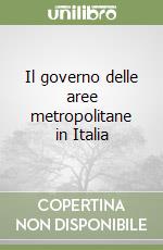 Il governo delle aree metropolitane in Italia libro