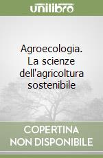 Agroecologia. La scienze dell'agricoltura sostenibile