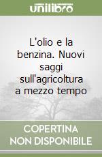 L'olio e la benzina. Nuovi saggi sull'agricoltura a mezzo tempo libro