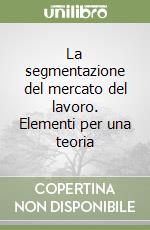 La segmentazione del mercato del lavoro. Elementi per una teoria