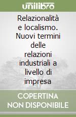 Relazionalità e localismo. Nuovi termini delle relazioni industriali a livello di impresa libro