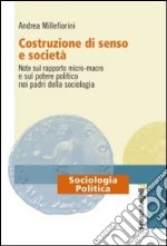 Costruzione di senso e società. Note sul rapporto micro-macro e sul potere politico nei padri della sociologia libro