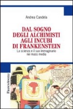 Dal sogno degli alchimisti agli incubi di Frankenstein. La scienza e il suo immaginario nei mass media