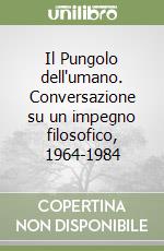 Il Pungolo dell'umano. Conversazione su un impegno filosofico, 1964-1984 libro