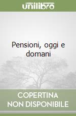 Pensioni, oggi e domani libro