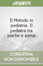 Il Metodo in pediatria. Il pediatra tra psiche e soma libro