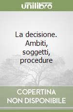 La decisione. Ambiti, soggetti, procedure