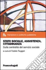 Stato sociale, assistenza, cittadinanza. Sulla centralità del servizio sociale libro