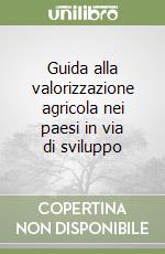 Guida alla valorizzazione agricola nei paesi in via di sviluppo libro