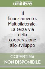 Il finanziamento. Multibilaterale. La terza via della cooperazione allo sviluppo