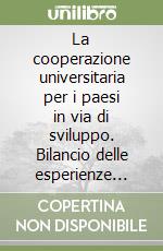 La cooperazione universitaria per i paesi in via di sviluppo. Bilancio delle esperienze italiane libro
