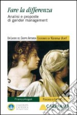 Fare la differenza. Analisi e proposte di gender management libro