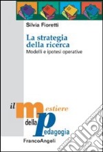 La strategia della ricerca. Modelli e ipotesi operative