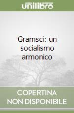 Gramsci: un socialismo armonico libro