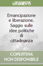 Emancipazione e liberazione. Saggio sulle idee politiche di cittadinanza