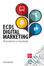 ECDL digital marketing. Strumenti e strategie libro