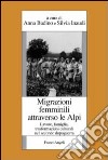 Migrazioni femminili attraverso le Alpi. Lavoro, famiglia, trasformazioni culturali nel secondo dopoguerra libro