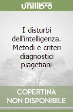 I disturbi dell'intelligenza. Metodi e criteri diagnostici piagetiani libro